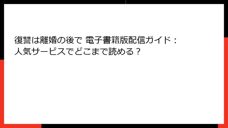 復讐は離婚の後で 電子書籍版配信ガイド：人気サービスでどこまで読める？