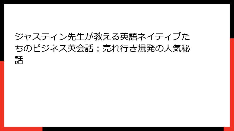ジャスティン先生が教える英語ネイティブたちのビジネス英会話：売れ行き爆発の人気秘話