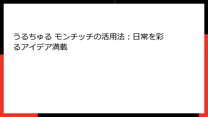 うるちゅる モンチッチの活用法：日常を彩るアイデア満載