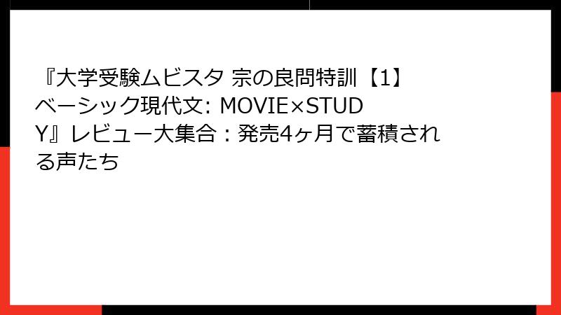 『大学受験ムビスタ 宗の良問特訓【1】 ベーシック現代文: MOVIE×STUDY』レビュー大集合：発売4ヶ月で蓄積される声たち