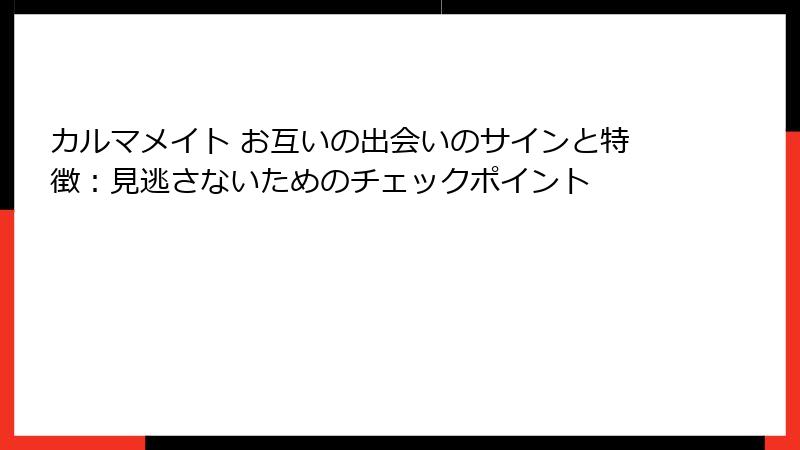 カルマメイト お互いの出会いのサインと特徴：見逃さないためのチェックポイント
