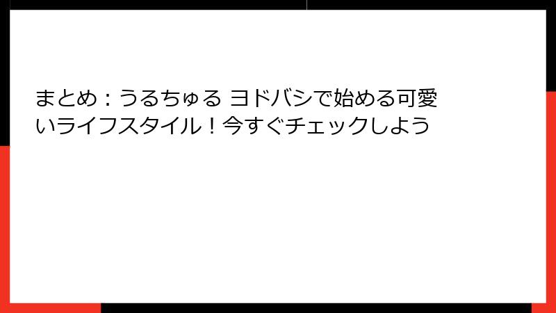 まとめ：うるちゅる ヨドバシで始める可愛いライフスタイル！今すぐチェックしよう