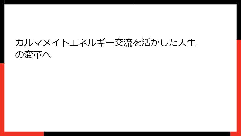 カルマメイトエネルギー交流を活かした人生の変革へ