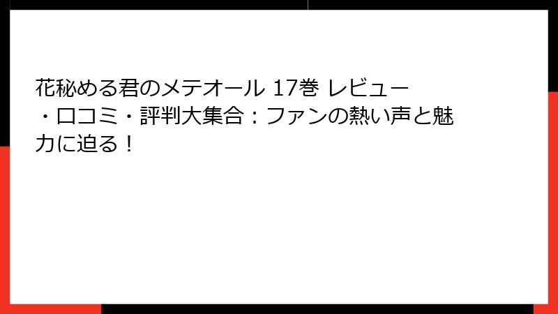 花秘める君のメテオール 17巻 レビュー・口コミ・評判大集合：ファンの熱い声と魅力に迫る！