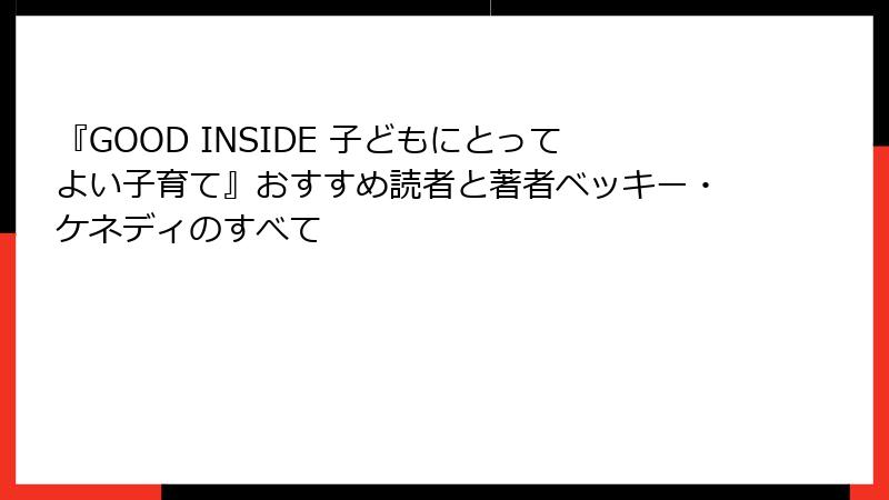 『GOOD INSIDE 子どもにとってよい子育て』おすすめ読者と著者ベッキー・ケネディのすべて