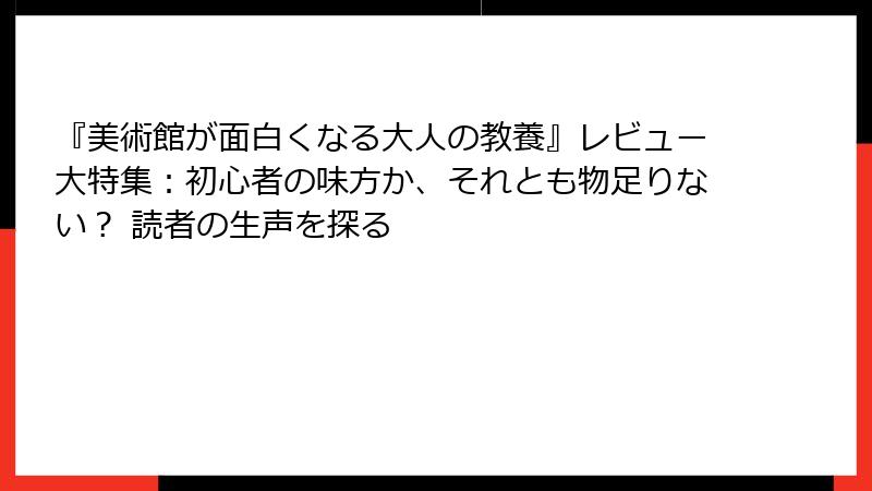 『美術館が面白くなる大人の教養』レビュー大特集：初心者の味方か、それとも物足りない？ 読者の生声を探る