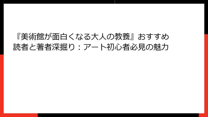 『美術館が面白くなる大人の教養』おすすめ読者と著者深掘り：アート初心者必見の魅力