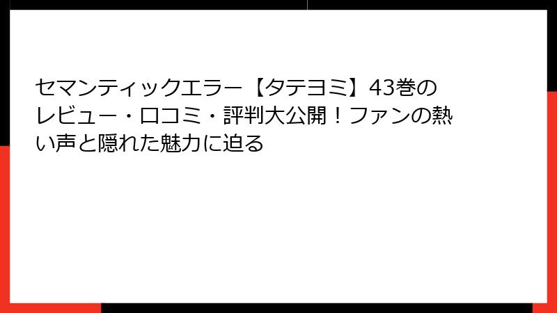 セマンティックエラー【タテヨミ】43巻のレビュー・口コミ・評判大公開!ファンの熱い声と隠れた魅力に迫る