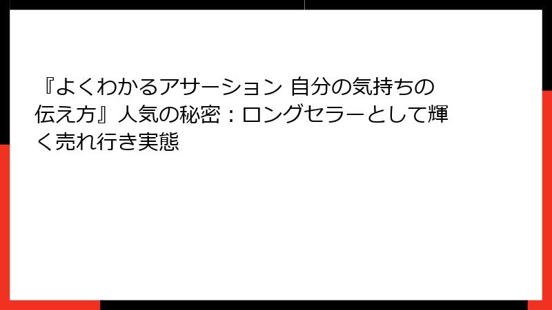『よくわかるアサーション 自分の気持ちの伝え方』人気の秘密：ロングセラーとして輝く売れ行き実態