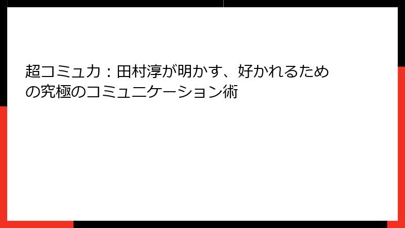 超コミュ力：田村淳が明かす、好かれるための究極のコミュニケーション術