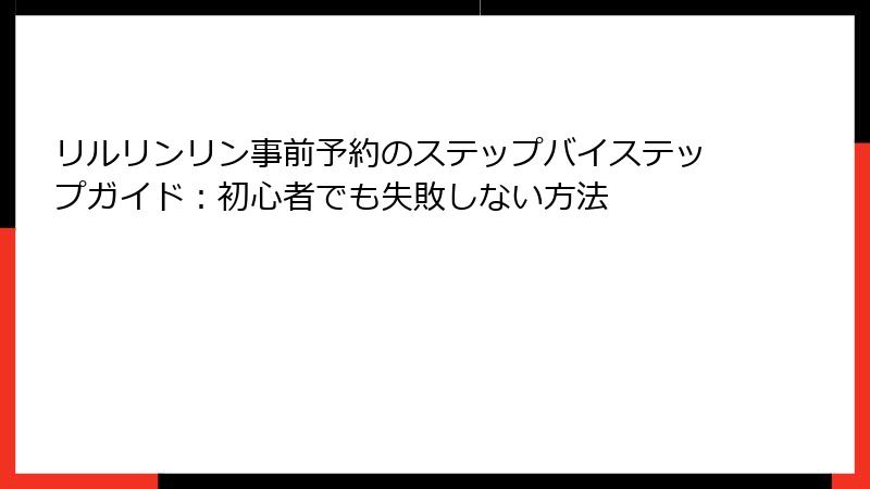 リルリンリン事前予約のステップバイステップガイド：初心者でも失敗しない方法