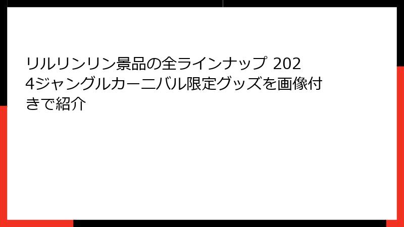 リルリンリン景品の全ラインナップ 2024ジャングルカーニバル限定グッズを画像付きで紹介