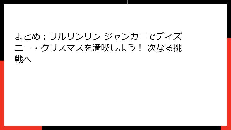 まとめ：リルリンリン ジャンカニでディズニー・クリスマスを満喫しよう！ 次なる挑戦へ
