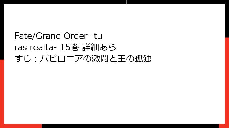 Fate/Grand Order -turas realta- 15巻 詳細あらすじ：バビロニアの激闘と王の孤独