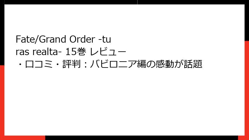 Fate/Grand Order -turas realta- 15巻 レビュー・口コミ・評判：バビロニア編の感動が話題