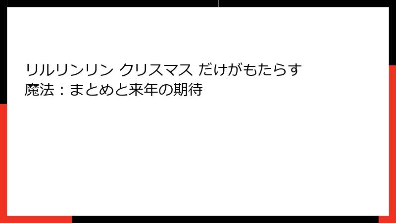 リルリンリン クリスマス だけがもたらす魔法：まとめと来年の期待