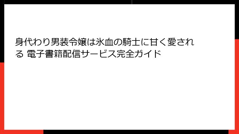 身代わり男装令嬢は氷血の騎士に甘く愛される 電子書籍配信サービス完全ガイド