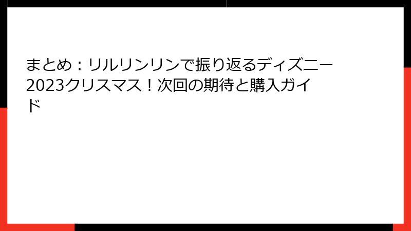 まとめ:リルリンリンで振り返るディズニー2023クリスマス!次回の期待と購入ガイド