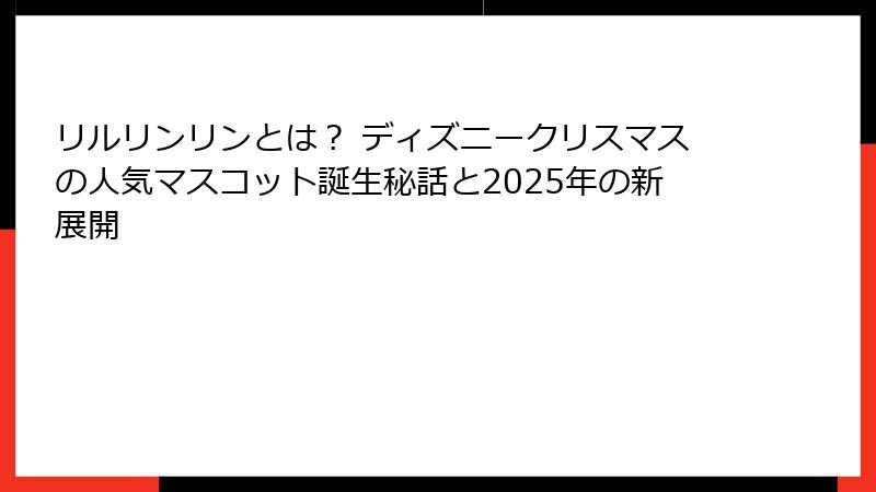 リルリンリンとは？ ディズニークリスマスの人気マスコット誕生秘話と2025年の新展開