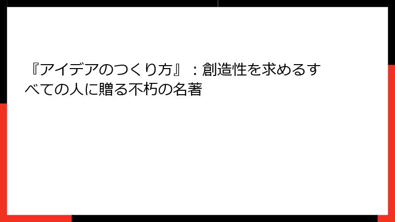 『アイデアのつくり方』：創造性を求めるすべての人に贈る不朽の名著