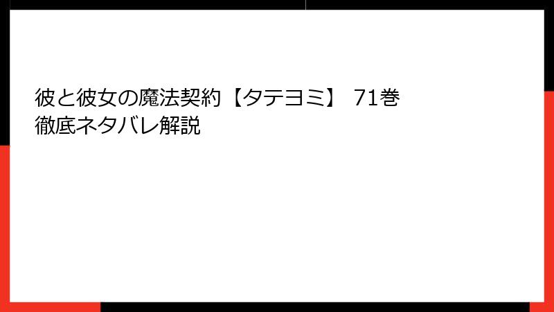 彼と彼女の魔法契約【タテヨミ】 71巻 徹底ネタバレ解説
