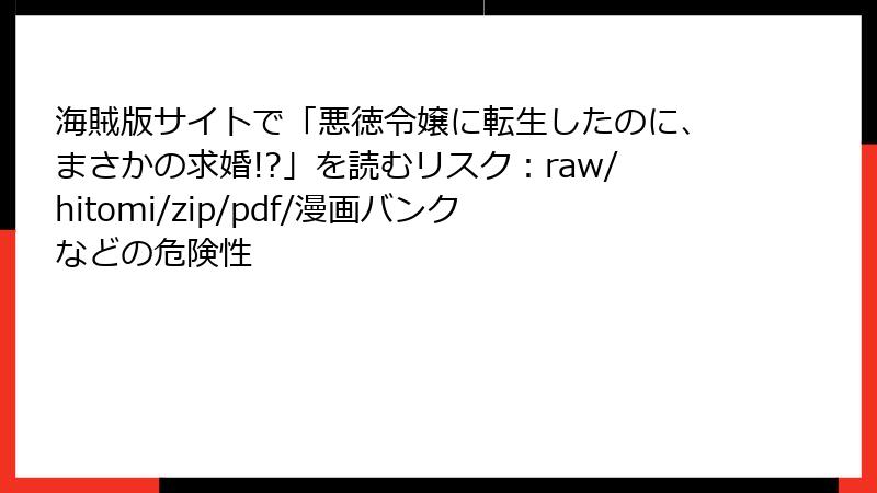 海賊版サイトで「悪徳令嬢に転生したのに、まさかの求婚!?」を読むリスク:raw/hitomi/zip/pdf/漫画バンクなどの危険性