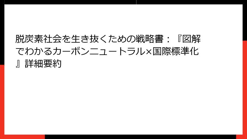 脱炭素社会を生き抜くための戦略書：『図解でわかるカーボンニュートラル×国際標準化』詳細要約