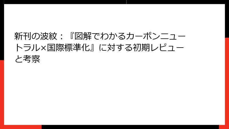 新刊の波紋：『図解でわかるカーボンニュートラル×国際標準化』に対する初期レビューと考察