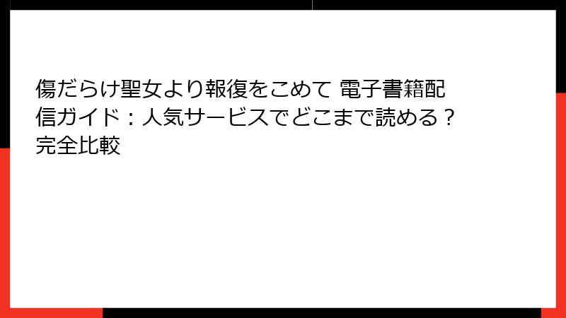 傷だらけ聖女より報復をこめて 電子書籍配信ガイド：人気サービスでどこまで読める？完全比較