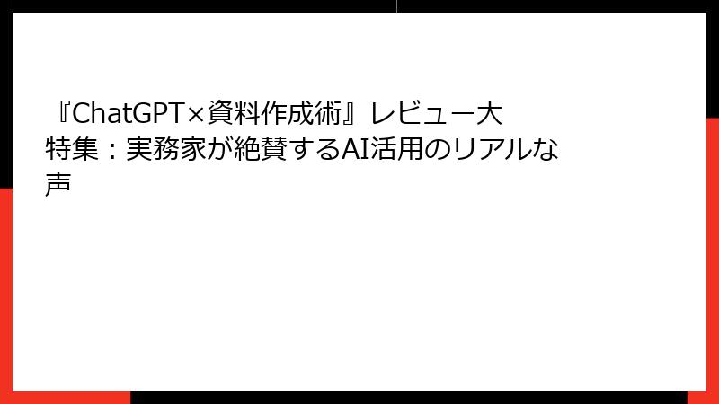 『ChatGPT×資料作成術』レビュー大特集：実務家が絶賛するAI活用のリアルな声