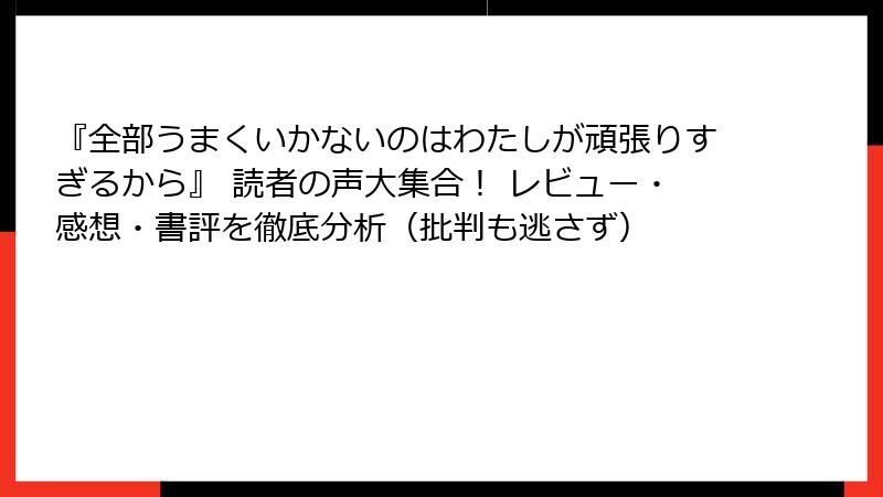 『全部うまくいかないのはわたしが頑張りすぎるから』 読者の声大集合！ レビュー・感想・書評を徹底分析（批判も逃さず）