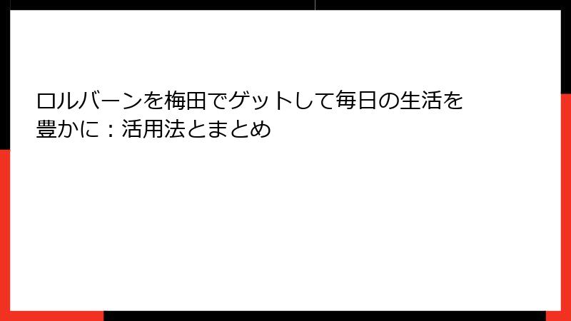 ロルバーンを梅田でゲットして毎日の生活を豊かに：活用法とまとめ