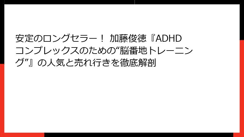 安定のロングセラー！ 加藤俊徳『ADHDコンプレックスのための“脳番地トレーニング”』の人気と売れ行きを徹底解剖