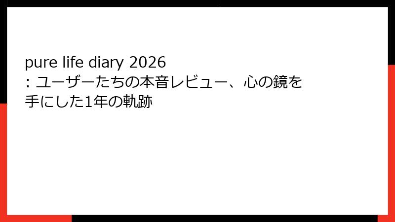 pure life diary 2026: ユーザーたちの本音レビュー、心の鏡を手にした1年の軌跡