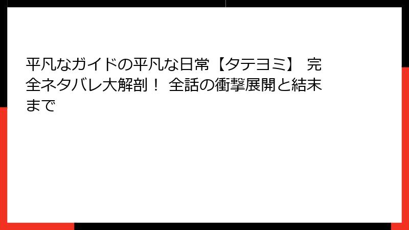 平凡なガイドの平凡な日常【タテヨミ】 完全ネタバレ大解剖！ 全話の衝撃展開と結末まで