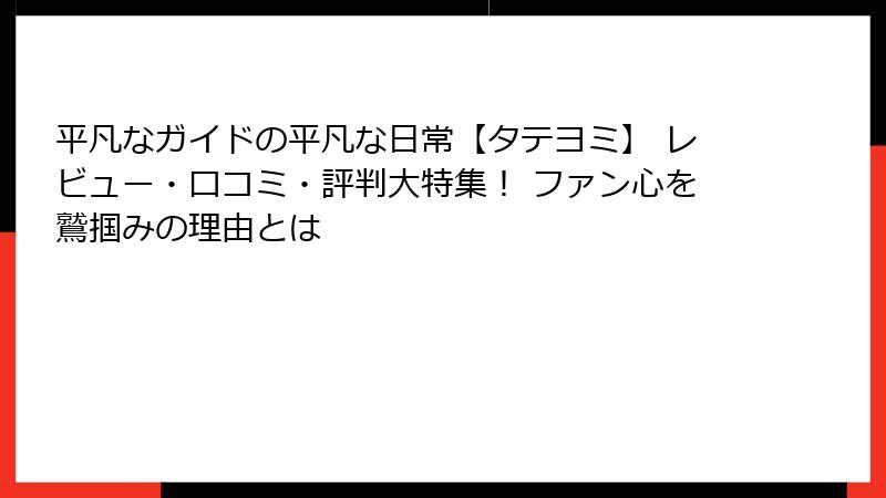 平凡なガイドの平凡な日常【タテヨミ】 レビュー・口コミ・評判大特集！ ファン心を鷲掴みの理由とは