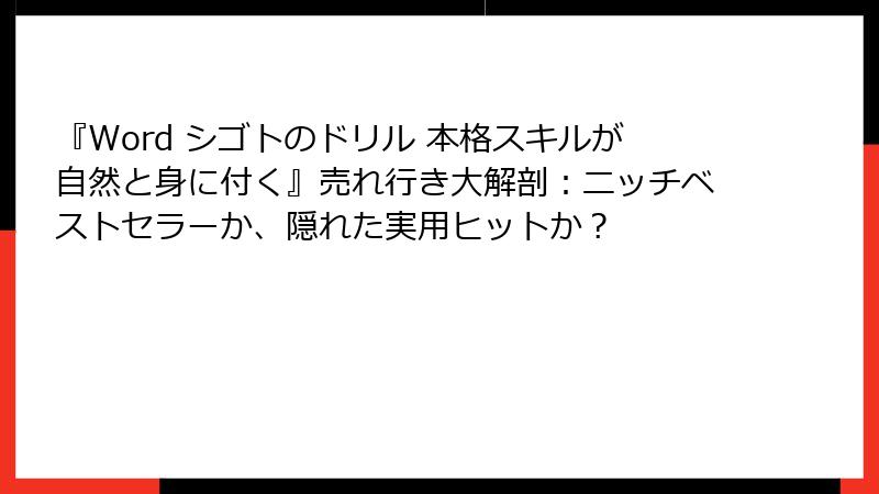 『Word シゴトのドリル 本格スキルが自然と身に付く』売れ行き大解剖：ニッチベストセラーか、隠れた実用ヒットか？