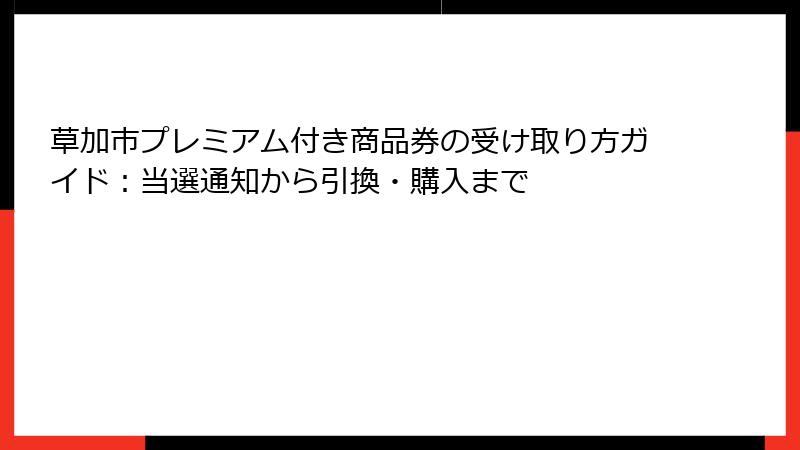 草加市プレミアム付き商品券の受け取り方ガイド：当選通知から引換・購入まで