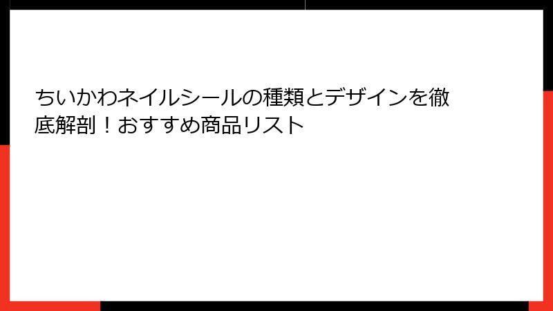 ちいかわネイルシールの種類とデザインを徹底解剖！おすすめ商品リスト