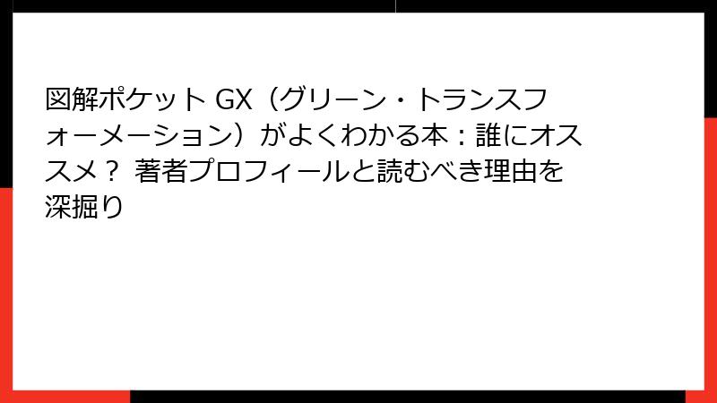 図解ポケット GX（グリーン・トランスフォーメーション）がよくわかる本：誰にオススメ？ 著者プロフィールと読むべき理由を深掘り