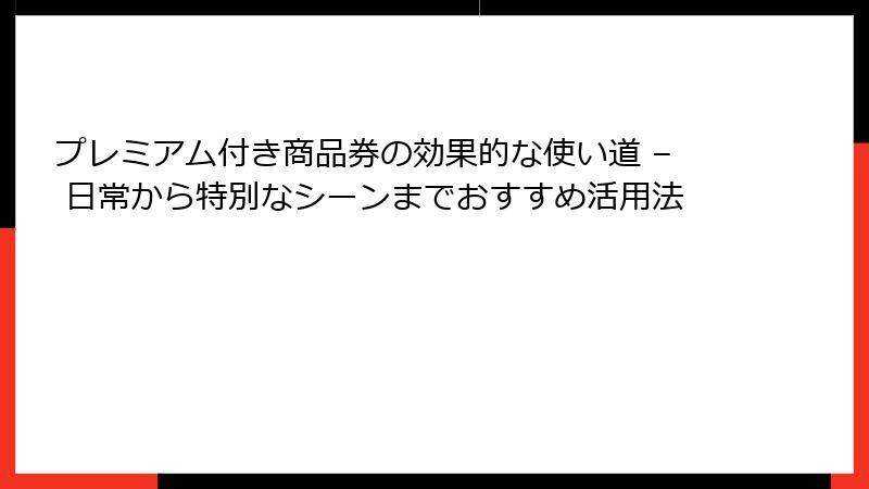 プレミアム付き商品券の効果的な使い道 – 日常から特別なシーンまでおすすめ活用法