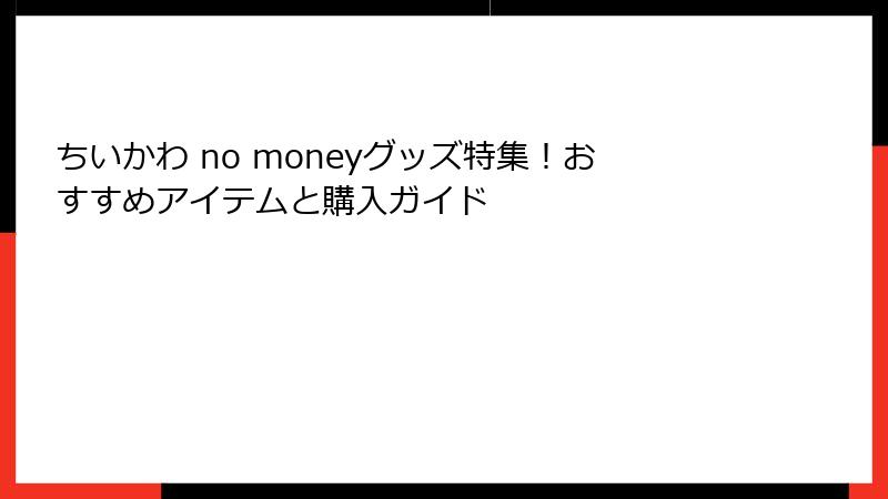 ちいかわ no moneyグッズ特集！おすすめアイテムと購入ガイド
