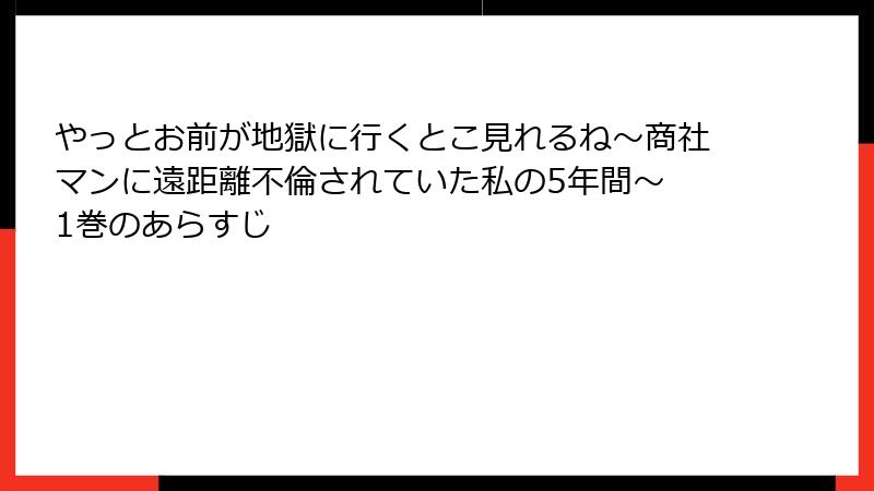 やっとお前が地獄に行くとこ見れるね～商社マンに遠距離不倫されていた私の5年間～ 1巻のあらすじ