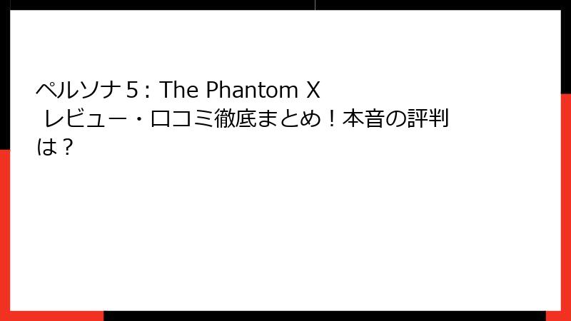 ペルソナ５: The Phantom X レビュー・口コミ徹底まとめ！本音の評判は？