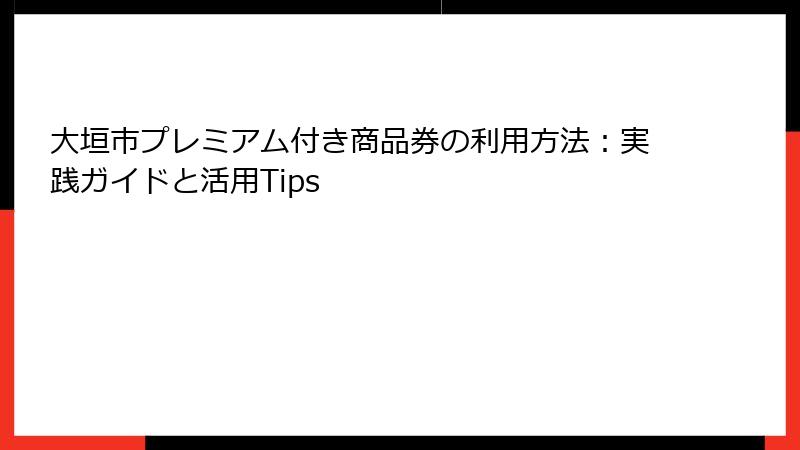 大垣市プレミアム付き商品券の利用方法：実践ガイドと活用Tips