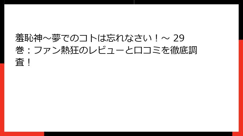 羞恥神~夢でのコトは忘れなさい!~ 29巻:ファン熱狂のレビューと口コミを徹底調査!