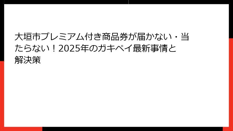 大垣市プレミアム付き商品券が届かない・当たらない！2025年のガキペイ最新事情と解決策