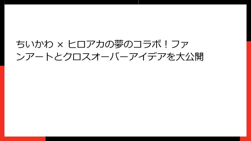 ちいかわ × ヒロアカの夢のコラボ！ファンアートとクロスオーバーアイデアを大公開