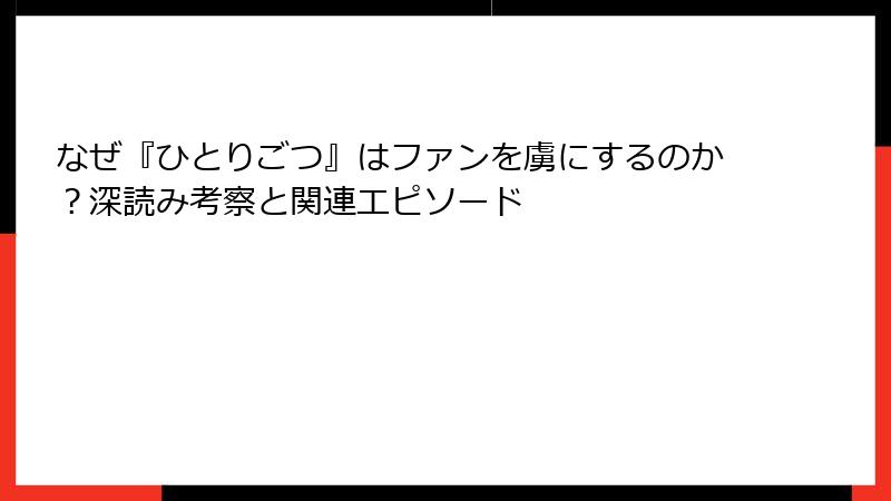 なぜ『ひとりごつ』はファンを虜にするのか？深読み考察と関連エピソード