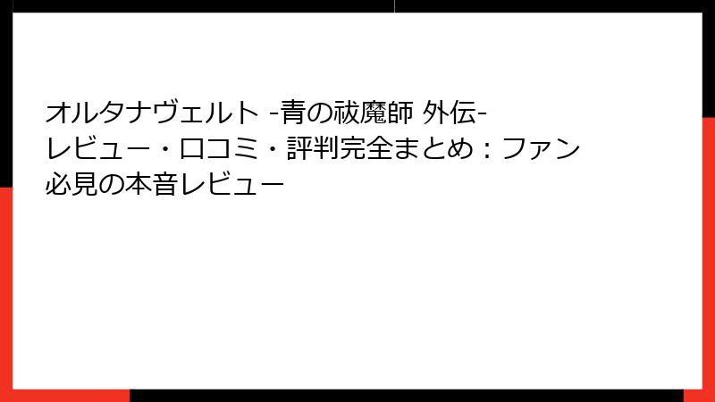 オルタナヴェルト -青の祓魔師 外伝- レビュー・口コミ・評判完全まとめ：ファン必見の本音レビュー